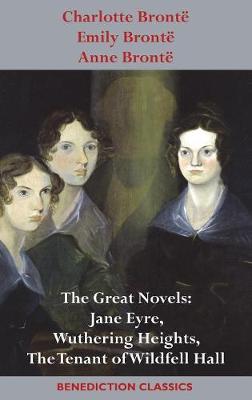 Charlotte Bronte, Emily Bronte and Anne Bronte: The Great Novels: Jane Eyre, Wuthering Heights, and The Tenant of Wildfell Hall (Hardback)