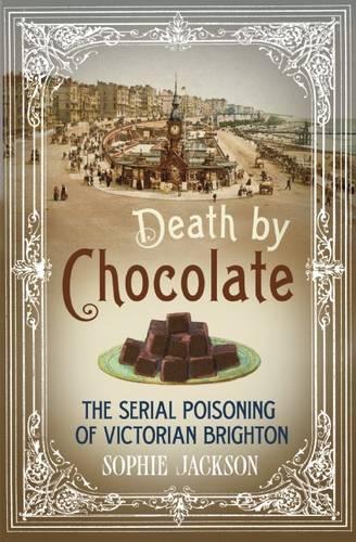 Death by Chocolate: The Serial Poisoning of Victorian Brighton (Hardback)