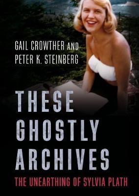 These Ghostly Archives: The Unearthing of Sylvia Plath (Paperback)