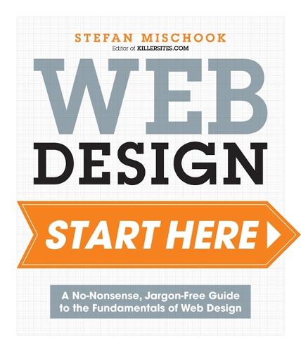 Web Design Start Here: A no-nonsense, jargon-free guide to the fundamentals of web design (Paperback)