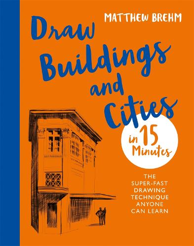 Draw Buildings and Cities in 15 Minutes: The super-fast drawing technique anyone can learn - Draw in 15 Minutes (Paperback)