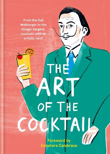 The Art of the Cocktail: From the Dali Wallbanger to the Stinger Sargent, cocktails with an artistic twist (Hardback)