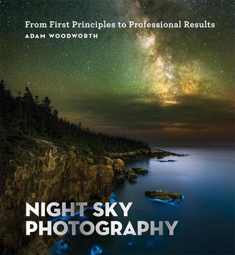 Night Sky Photography: From First Principles to Professional Results (Paperback)