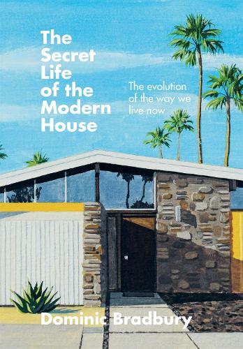 The Secret Life of the Modern House: The Evolution of the Way We Live Now (Hardback)