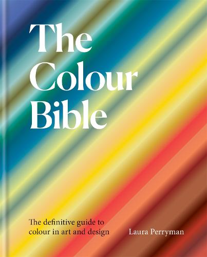 The Colour Bible: The definitive guide to colour in art and design (Hardback)