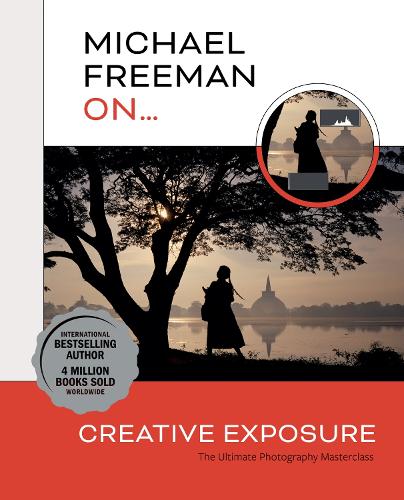 Michael Freeman On... Creative Exposure: The Ultimate Photography Masterclass - Michael Freeman Masterclasses (Paperback)