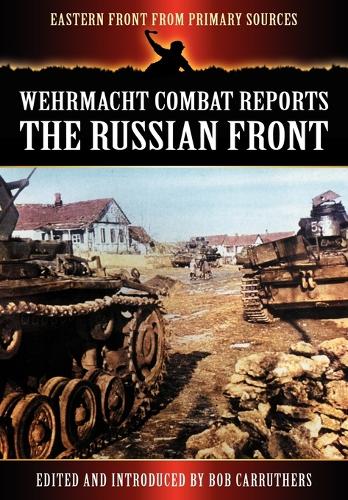 Wehrmacht Combat Reports: The Russian Front - Eastern Front from Primary Sources (Paperback)