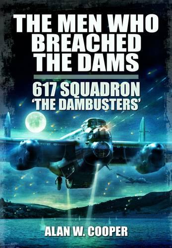The Men Who Breached the Dams: 617 Squadron The Dambusters (Paperback)