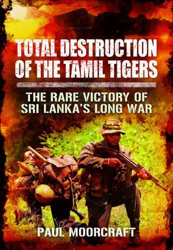 Total Destruction of the Tamil Tigers (Hardback)