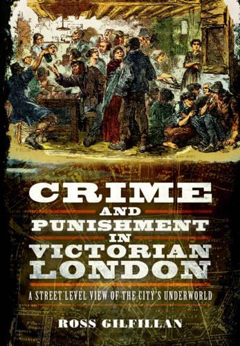 Crime and Punishment in Victorian London: A Street-Level View of London ...