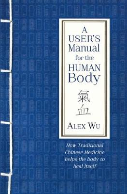 A User's Manual for the Human Body: How Traditional Chinese Medicine helps the body to heal itself (Paperback)