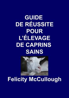 Guide de Reussite pour L'elevage de Caprins Sains - Connaissance Caprine 4 (Paperback)
