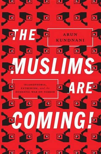 The Muslims Are Coming!: Islamophobia, Extremism, and the Domestic War on Terror (Hardback)