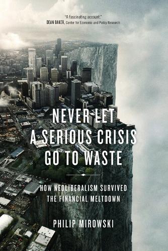 Never Let a Serious Crisis Go to Waste: How Neoliberalism Survived the Financial Meltdown (Paperback)