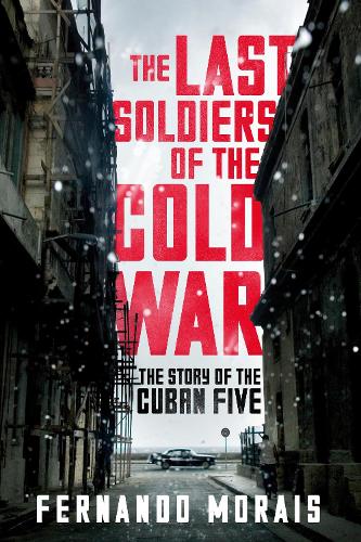 The Last Soldiers of the Cold War: The Story of the Cuban Five (Paperback)
