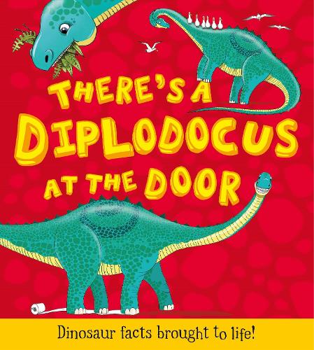There's a Diplodocus at the Door: Dinosaur facts brought to life - What if a Dinosaur (Paperback)
