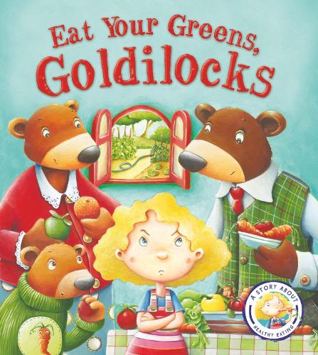 Fairy Tales Gone Wrong: Eat Your Greens, Goldilocks: A Story About Eating Healthily (Paperback)