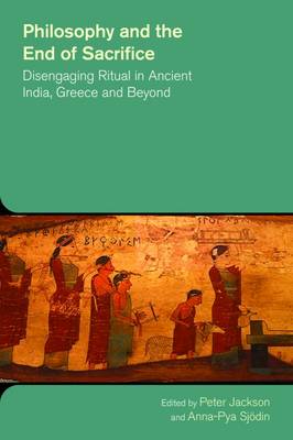 Philosophy and the End of Sacrifice: Disengaging Ritual in Ancient India, Greece and Beyond - The Study of Religion in a Global Context (Paperback)