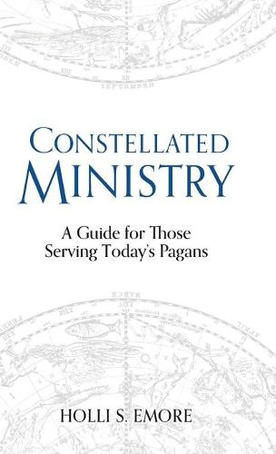 Constellated Ministry: A Guide for Those Serving Today's Pagans - Contemporary and Historical Paganism (Hardback)