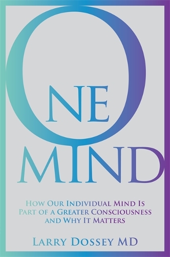 One Mind: How Our Individual Mind Is Part of a Greater Consciousness and Why It Matters (Paperback)