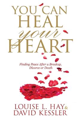 You Can Heal Your Heart: Finding Peace After a Breakup, Divorce or Death (Paperback)