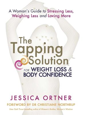 The Tapping Solution for Weight Loss & Body Confidence: A Woman's Guide to Stressing Less, Weighing Less, and Loving More (Paperback)