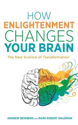 How Enlightenment Changes Your Brain by Dr Andrew Newberg, Mark Robert ...