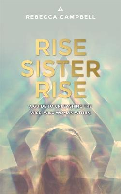 Rise Sister Rise: A Guide to Unleashing the Wise, Wild Woman Within (Paperback)