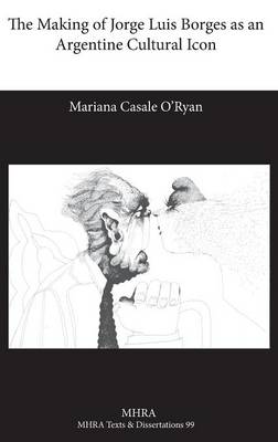 The Making of Jorge Luis Borges as an Argentine Cultural Icon - Modern Humanities Research Association. Texts and Dissertati (Hardback)