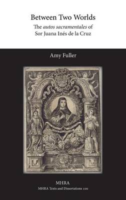 Between Two Worlds: The Autos Sacramentales of Sor Juana Ines de La Cruz (Hardback)