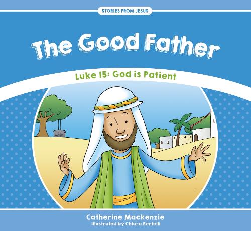 Good Father: Luke 15: God is Patient - Stories from Jesus (Paperback)