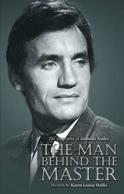 Anthony Ainley - The Man Behind the Master (Hardback)