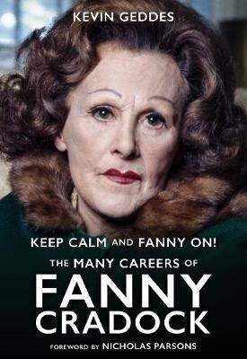 Keep Calm and Fanny On! The Many Careers of Fanny Cradock (Hardback)
