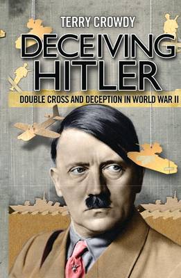 Deceiving Hitler: Double-Cross and Deception in World War II (Paperback)