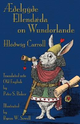AEdelgyde Ellendaeda on Wundorlande: Alice's Adventures in Wonderland in Old English (Paperback)