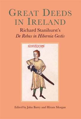 Great Deeds in Ireland: Richard Stanihurst's De Rebus in Hibernia Gestis (Hardback)