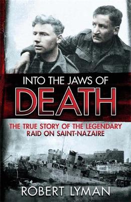 Into the Jaws of Death: The True Story of the Legendary Raid on Saint-Nazaire (Hardback)