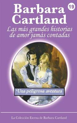 Una Peligrosa Aventura - La Coleccion Eterna de Barbara Cartland 19 (Paperback)