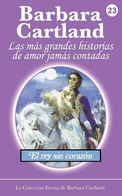 El Rey Sin Corazon - La Coleccion Eterna de Barbara Cartland 23 (Paperback)