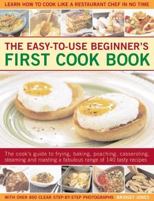 Easy-to-Use Beginner's First Cook Book: The cook's guide to frying, baking, poaching, casseroling, steaming and roasting a fabulous range of 140 tasty recipes; learn to cook like a restaurant chef in no time (Paperback)