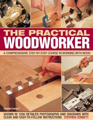 Practical Woodworker: A comprehensive course in working with wood, shown in 1200 detailed step-by-step photographs and diagrams with clear and easy-to-follow instructions (Paperback)