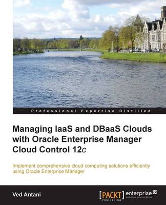 Managing IaaS and DBaaS Clouds with Oracle Enterprise Manager Cloud Control 12c (Paperback)