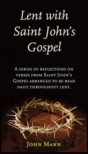 Lent with Saint John's Gospel: A Series of Reflections on Verses from Saint John's Gospel Arranged to be Read Daily Throughout Lent. (Hardback)
