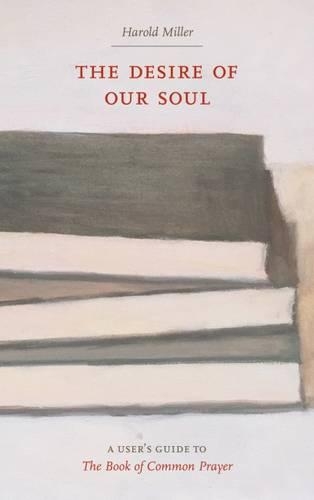 The Desire of Our Soul: A User's Guide to the Book of Common Prayer (Paperback)