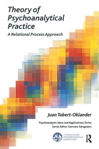 Theory of Psychoanalytical Practice: A Relational Process Approach - The International Psychoanalytical Association Psychoanalytic Ideas and Applications Series (Paperback)