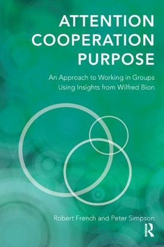 Attention, Cooperation, Purpose: An Approach to Working in Groups Using Insights from Wilfred Bion (Paperback)
