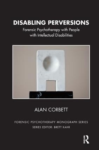 Disabling Perversions: Forensic Psychotherapy with People with Intellectual Disabilities - The Forensic Psychotherapy Monograph Series (Paperback)