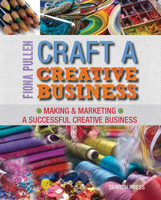 Craft a Creative Business: Making & Marketing a Successful Creative Business (Paperback)