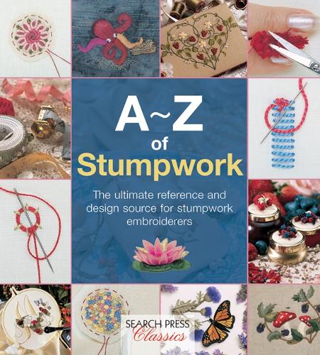 A-Z of Stumpwork: The Ultimate Reference and Design Source for Stumpwork Embroiderers - A-Z of Needlecraft (Paperback)