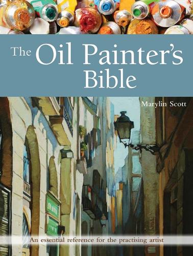 The Oil Painter's Bible: An Essential Reference for the Practising Artist - Artist's Bible (Paperback)